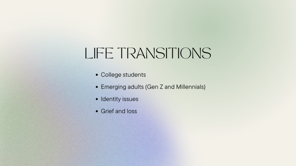 Specializing in life transitions: college students, young adults (Gen Z and Millennials), identity issues, grief and loss